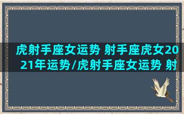 虎射手座女运势 射手座虎女2021年运势/虎射手座女运势 射手座虎女2021年运势-我的网站